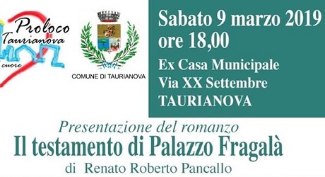 Nuovo appuntamento con la cultura a Taurianova Alle 18, presso l'ex Casa Municipale, ci sarà la presentazione del romanzo "Il testamento di Palazzo Fragalà". Evento promosso dalla Pro Loco "Taurianova nel Cuore" e dal Comune