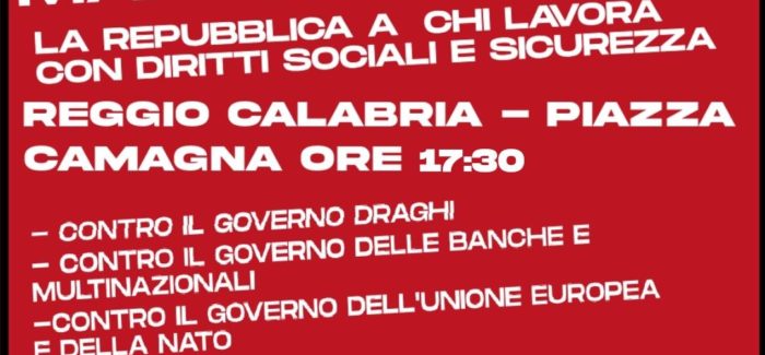 “La Repubblica a chi lavora, con diritti sociali e sicurezza”, contro il Governo Draghi, il governo di banche, multinazionali, UE e Nato Oggi alle 17,30 a Reggio Calabria