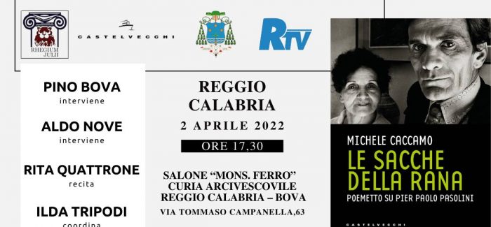 A Reggio Calabria torna il poeta Michele Caccamo con “Le sacche della rana” Poemetto dedicato a Pierpaolo Pasolini. L’appuntamento è per sabato 2 aprile alle ore 17:30, nei locali dell’auditorium Mons. Giovanni Ferro Arcidiocesi Reggio-Bova