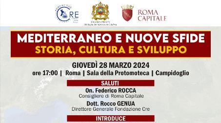 Mediterraneo e nuove sfide: Storia, Cultura e Sviluppo “Mediterraneo e nuove sfide” è il tema dell’importante incontro che si tiene a Roma, giovedì 28 marzo nella Sala della Promoteca in Campidoglio, con la partecipazione di personalità della politica e della cultura (tra cui il ministro Gennaro Sangiuliano, il viceministro Cirielli e il sottosegretario Wanda Ferro, ed esponenti del Marocco e della cultura islamica)